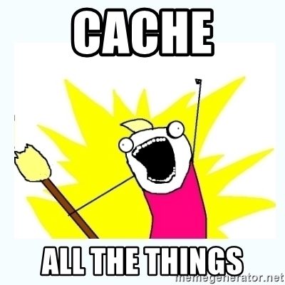 CACHE ALL THE THINGS